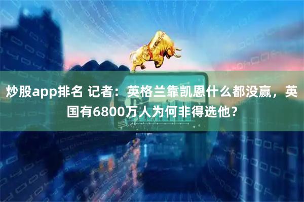 炒股app排名 记者：英格兰靠凯恩什么都没赢，英国有6800万人为何非得选他？