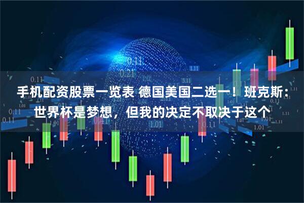 手机配资股票一览表 德国美国二选一！班克斯：世界杯是梦想，但我的决定不取决于这个